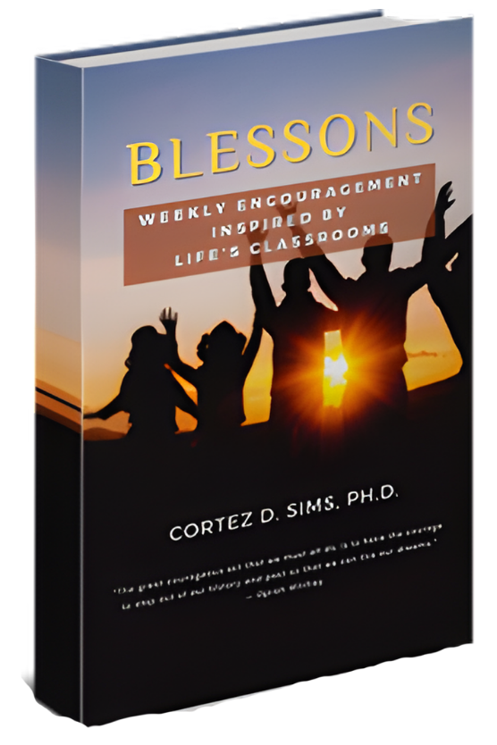 Blessons Encouragement Inspired by Life’s Lessons by Cortez D. Sims, Ph.D.